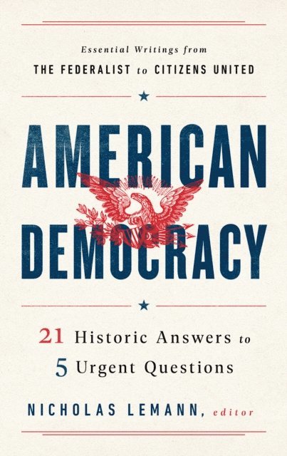 Nicholas Lemann - American Democracy: 21 Historic Answers to 5 Urgent Questions, E-bok