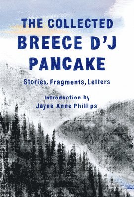Breece D'j Pancake - The Collected Breece d'j Pancake: Stories, Fragments, Letters, Inbunden