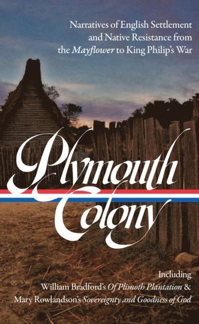 Kelly Wisecup, Lisa Brooks - Plymouth Colony: Narratives of English Settlement and Native Resistance from the Mayflower to King Philip's War (LOA #337), E-bok