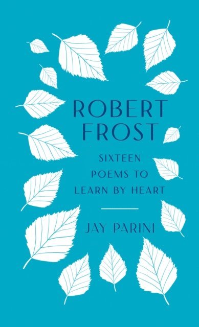 Robert Frost, Jay Parini - Robert Frost: Sixteen Poems to Learn by Heart, E-bok