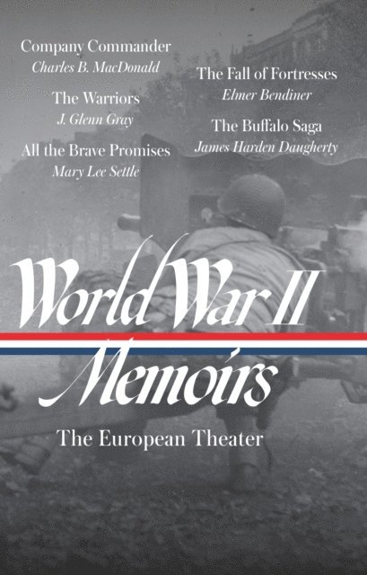 Elmer Bendiner, Mary Lee Settle, J. Glenn Gray, Charles B. Macdonald, Elizabeth D. Samet - World War II Memoirs: The European Theater (LOA #385), E-bok