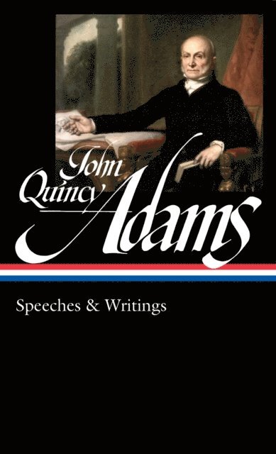 John Quincy Adams, David Waldstreicher - John Quincy Adams: Speeches & Writings (LOA #390), E-bok