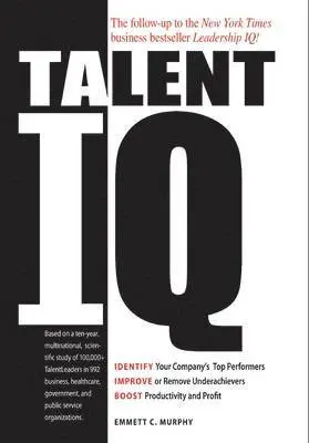 Emmett C. Murphy - Talent IQ: Identify Your Company's Top Performers, Improve or Remove Underachievers, Boost Productivity and Profit, Inbunden. Tillgänglighet: Tillfälligt slut