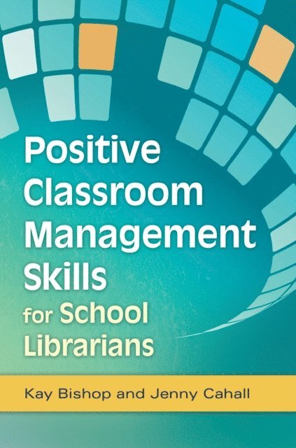 Kay Bishop, Jenny Cahall - Positive Classroom Management Skills for School Librarians, E-bok