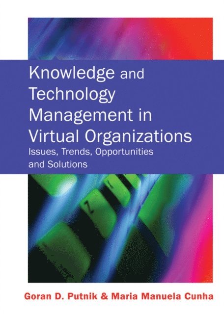 Maria Manuela Cruz-Cunha, Goran D. Putnik - Knowledge and Technology Management in Virtual Organizations: Issues, Trends, Opportunities and Solutions, E-bok