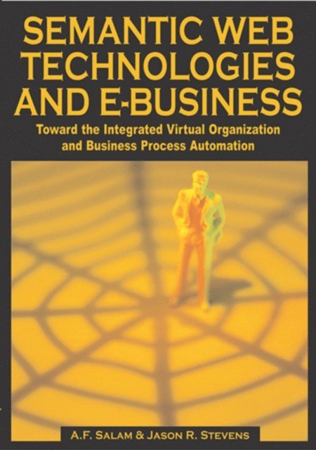 Jason Stevens, A.F. Salam - Semantic Web Technologies and E-Business: Toward the Integrated Virtual Organization and Business Process Automation, E-bok
