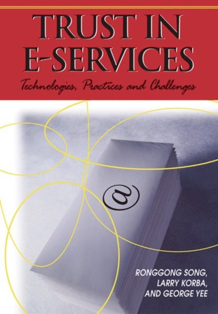 George Yee, Larry Korba, Ronggong Song - Trust in E-Services: Technologies, Practices and Challenges, E-bok