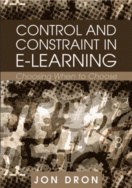 Jon Dron - Control and Constraint in E-Learning: Choosing When to Choose, E-bok