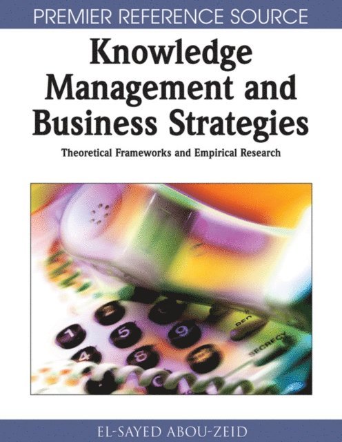 El-Sayed Abou-Zeid - Knowledge Management and Business Strategies: Theoretical Frameworks and Empirical Research, E-bok