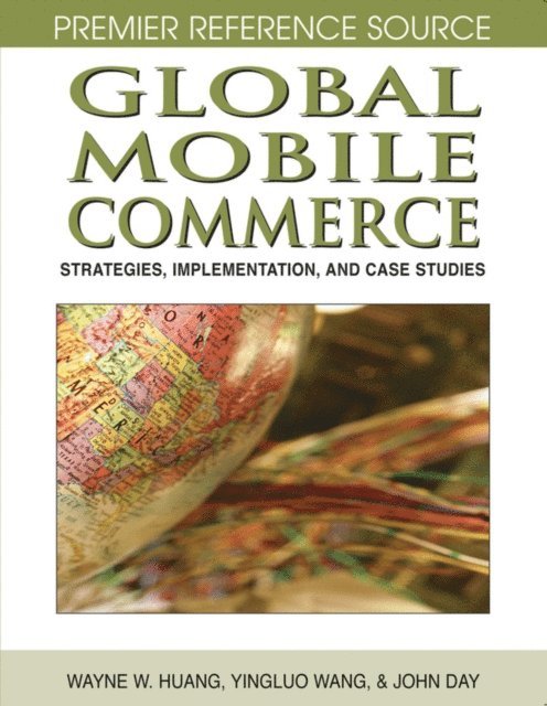 John Day, Yingluo Wang, Wayne Huang - Global Mobile Commerce: Strategies, Implementation and Case Studies, E-bok