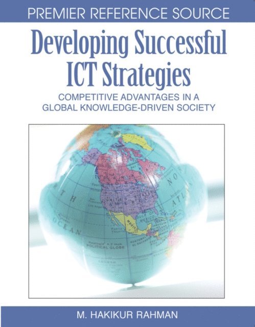 Hakikur Rahman - Developing Successful ICT Strategies: Competitive Advantages in a Global Knowledge-Driven Society, E-bok