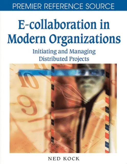 Ned Kock - E-Collaboration in Modern Organizations: Initiating and Managing Distributed Projects, E-bok. Tillgänglighet: Lägg i varukorg