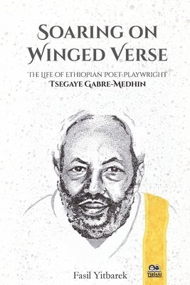 Fasil Yitbarek - Soaring on Winged Verse: The Life of Ethiopian Poet-Playwright Tsegaye Gabre-Medhin, Häftad