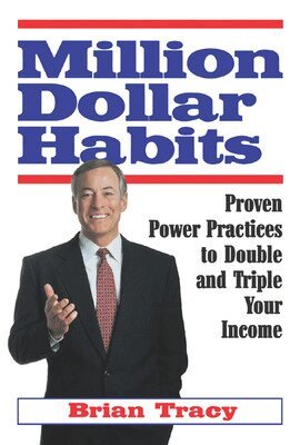 Brian Tracy - Million Dollar Habits: Proven Power Practices to Double and Triple Your Income, Häftad