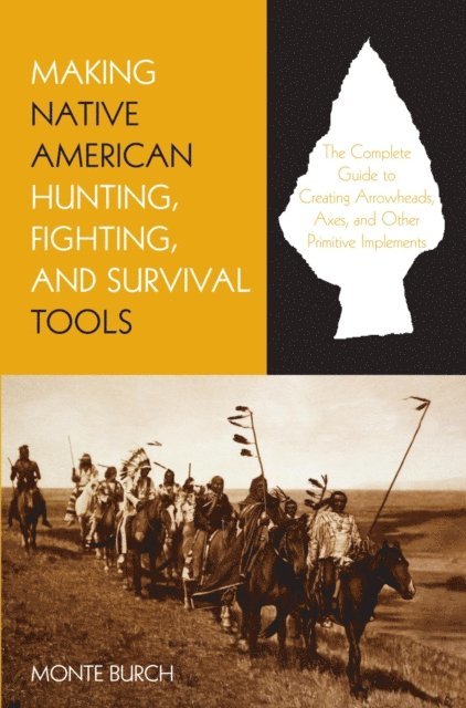 Monte Burch - Making Native American Hunting, Fighting, and Survival Tools, E-bok