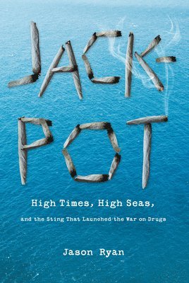 Jason Ryan - Jackpot : High Times, High Seas, And The Sting That Launched The War On Drugs, Inbunden