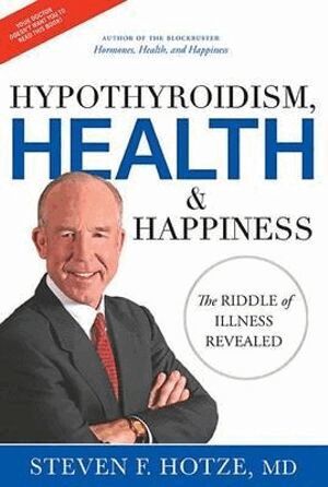 Steven F. Hotze - Hypothyroidism, Health & Happiness, Inbunden