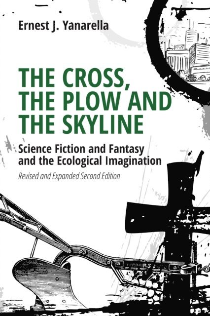 Ernest J. Yanarella - Cross, the Plow and the Skyline, E-bok