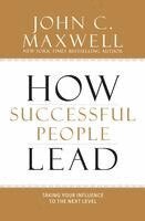 John C. Maxwell - How Successful People Lead, Inbunden