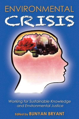 Bunyan Bryant - Environmental Crisis or Crisis of Epistemology?: Working for Sustainable Knowledge and Environmental Justice, Häftad