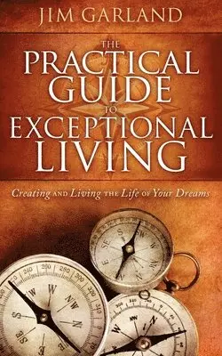 Jim Garland - The Practical Guide to Exceptional Living: Creating and Living the Life of Your Dreams, Häftad. Tillgänglighet: Tillfälligt slut