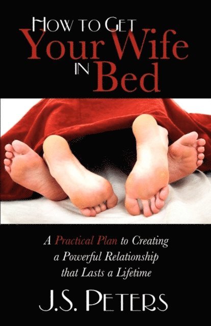 J. S. Peters - How to Get Your Wife in Bed, E-bok