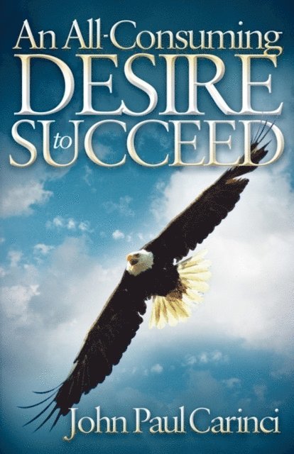 John Paul Carinci - All-Consuming Desire to Succeed, E-bok. Tillgänglighet: Lägg i varukorg