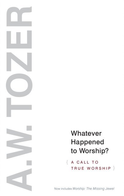 A W Tozer - Whatever Happened to Worship?, E-bok