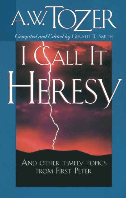 A W Tozer - I Call It Heresy, E-bok
