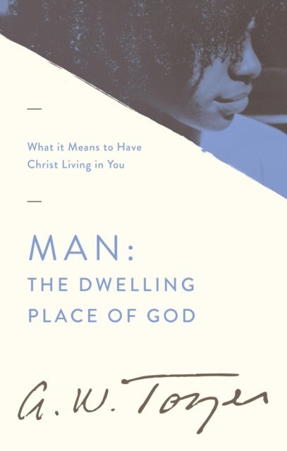 A W Tozer - Man: The Dwelling Place of God, E-bok