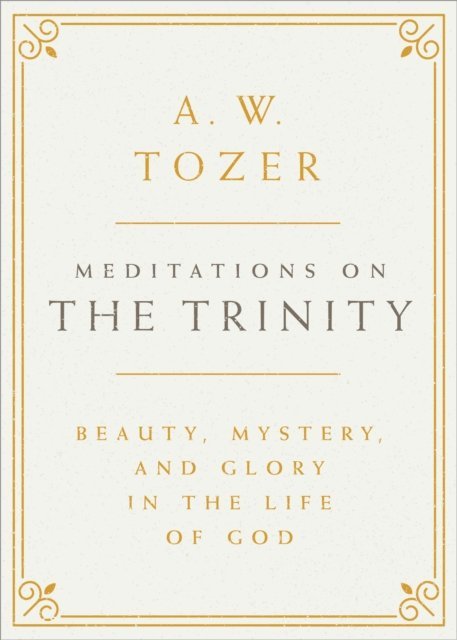 A W Tozer - Meditations on the Trinity, E-bok