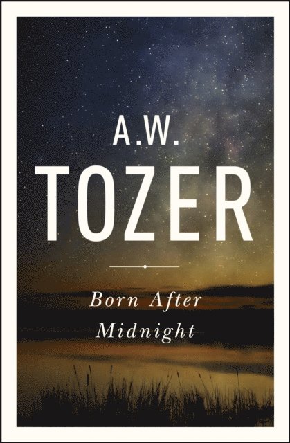 A W Tozer - Born After Midnight, E-bok
