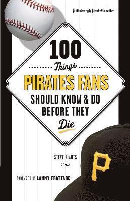 Pittsburgh Post-Gazette, Steve Ziants - 100 Things Pirates Fans Should Know & Do Before They Die, Häftad