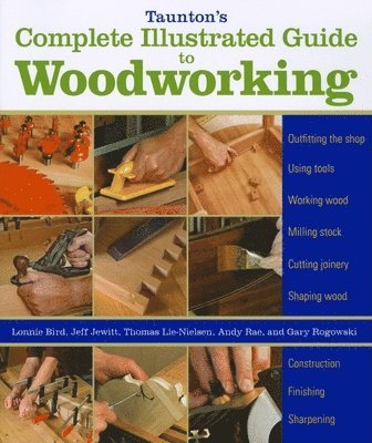 Taunton's Complete Illustrated Guide to Woodworkin g av L Bird, Gary Rogowski, Jeff Jewitt, Andy Rae