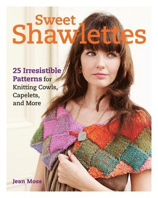 Jean Moss - Sweet Shawlettes: 25 Irresistible Patterns for Knitting Cowls, Capelets, and More, Häftad