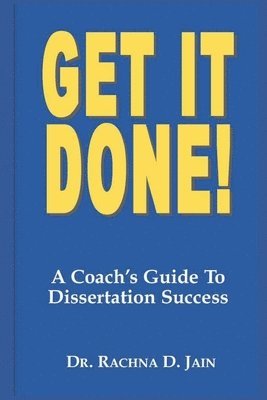 Rachna D Jain - Get it Done! A Coach's Guide to Dissertation Success, Häftad