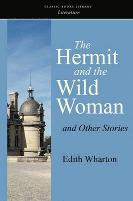 Edith Wharton - Hermit and the Wild Woman and Other Stories, Häftad