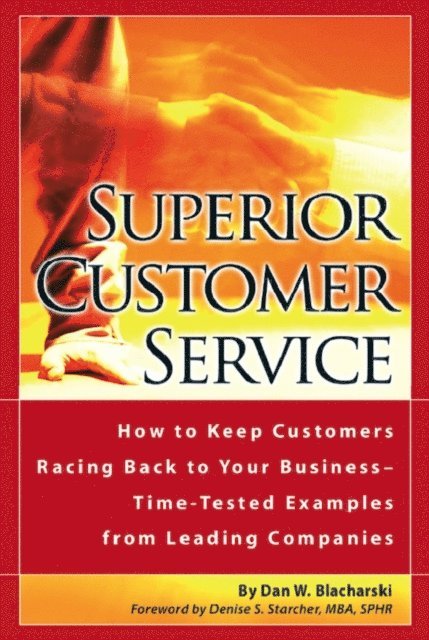 Dan W Blacharski - Superior Customer Service How to Keep Customers Racing Back To Your Business--Time Tested Examples From Leading Companies, E-bok