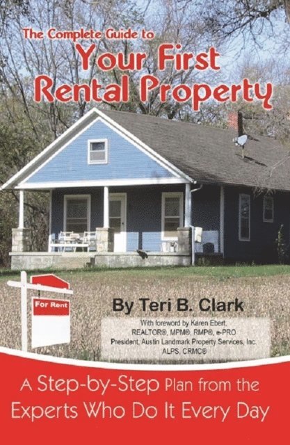 Teri B Clark - Complete Guide to Your First Rental Property  A Step-by-Step Plan from the Experts Who Do It Every Day, E-bok