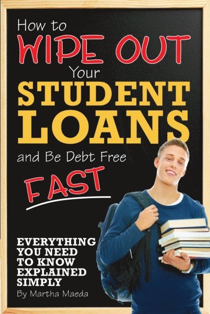 Martha Maeda - How to Wipe Out Your Student Loans and Be Debt Free Fast, E-bok