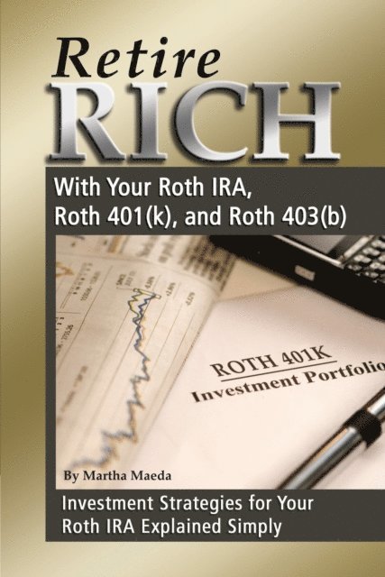 Martha Maeda - Retire Rich With Your Roth IRA, Roth 401(k), and Roth 403(b) Investment Strategies for Your Roth IRA Explained Simply, E-bok