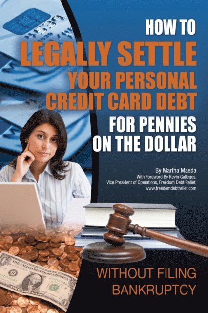 Martha Maeda - How to Legally Settle Your Personal Credit Card Debt for Pennies on the Dollar Without Filing Bankruptcy, E-bok