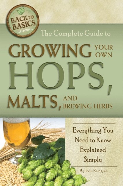 John Peragine - Complete Guide to Growing Your Own Hops, Malts, and Brewing Herbs, E-bok
