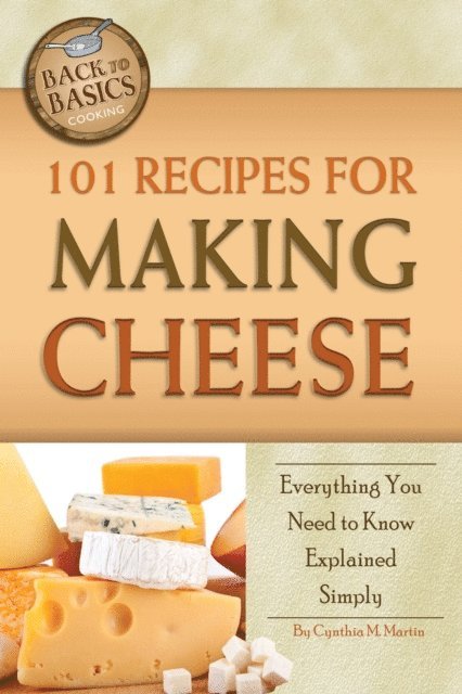 Cynthia Martin - 101 Recipes for Making Cheese, E-bok