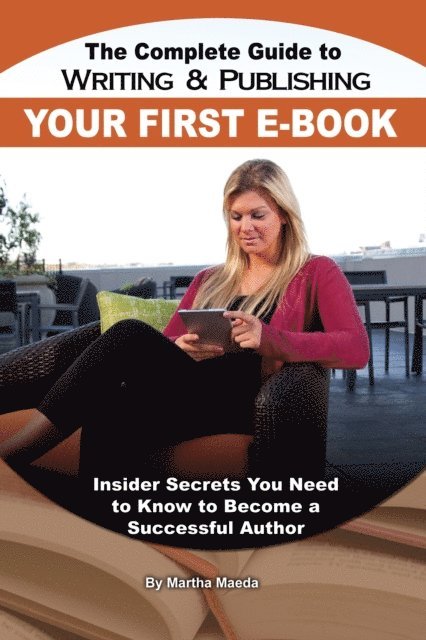 Martha Maeda - Complete Guide to Writing & Publishing Your First E-Book, E-bok