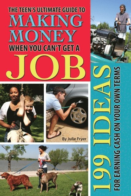 Julie Fryer - Teen's Ultimate Guide to Making Money When You Can't Get a Job, E-bok