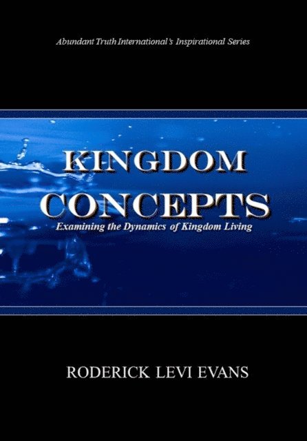 Mister Roderick L. Evans - Kingdom Concepts: Examining the Dynamics of Kingdom Living, E-bok