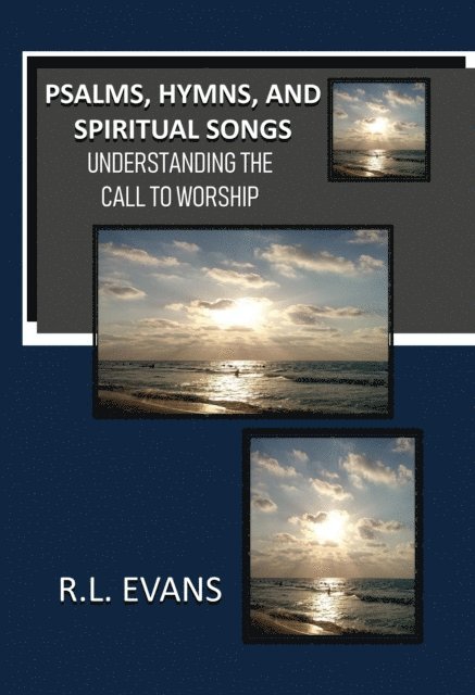 R.L. Evans - Psalms, Hymns, and Spiritual Songs: Understanding the Call to Worship (3 Books in 1), E-bok