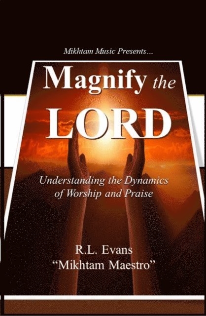 R.L. Evans - Magnify the Lord: Understanding the Dynamics of Worship and Praise, E-bok