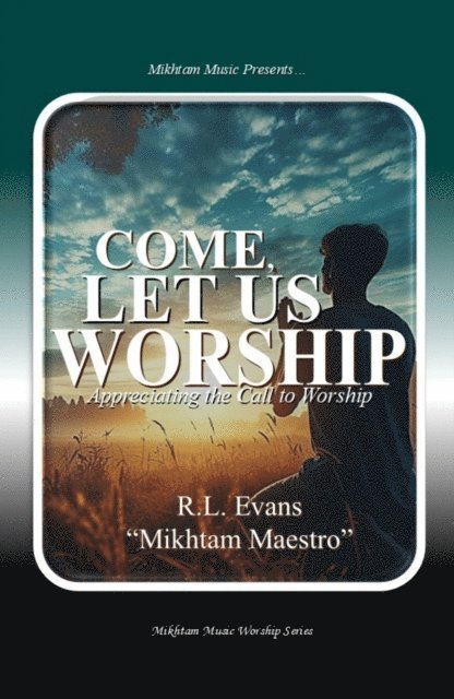 R.L. Evans - Come, Let Us Worship: Appreciating the Call to Worship, E-bok